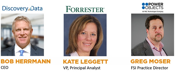 Bob Herrmann, Discovery Data, CEO | Kate Leggett, Forrester, Analyst | Greg Moser, PowerObjects, FSI Practice Director
